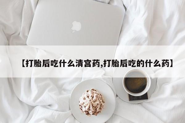 米非司酮片网上购买微信【打胎后吃什么清宫药,打胎后吃的什么药】