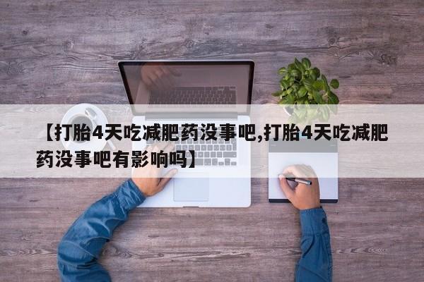 米非司酮片网上购买微信【打胎4天吃减肥药没事吧,打胎4天吃减肥药没事吧有影响吗】