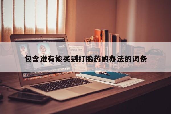 米非司酮片网上购买微信包含谁有能买到打胎药的办法的词条